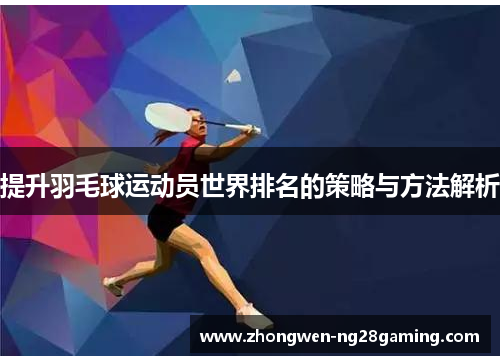 提升羽毛球运动员世界排名的策略与方法解析